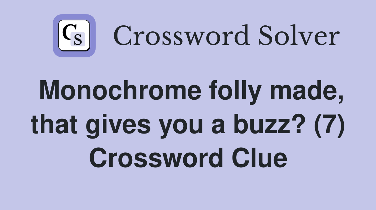 Monochrome folly made, that gives you a buzz? (7) Crossword Clue Answers Crossword Solver